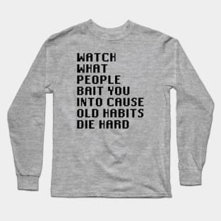 Watch What People Bait You Into Cause Old Habits Die Hard Long Sleeve T-Shirt